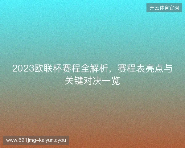 2023欧联杯赛程全解析，赛程表亮点与关键对决一览