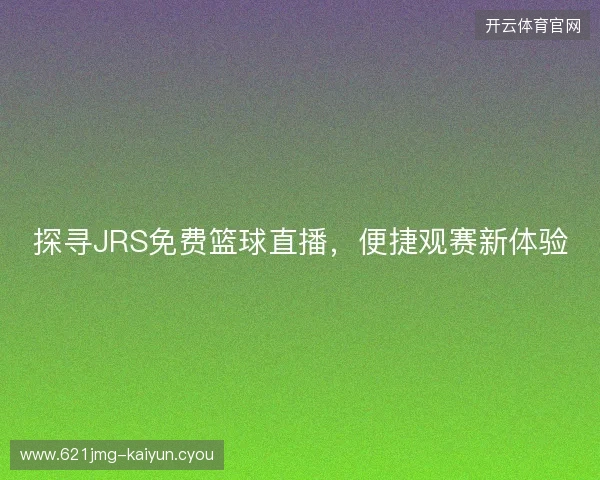 探寻JRS免费篮球直播，便捷观赛新体验